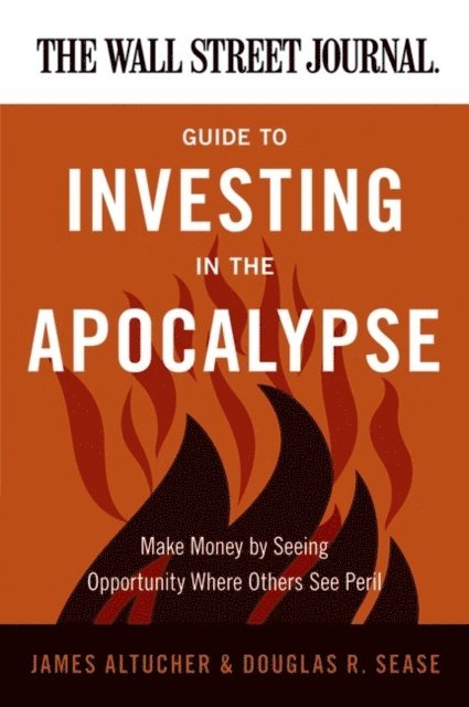 Douglas R. Sease, James Altucher - Wall Street Journal Guide to Investing in the Apocalypse, E-bok