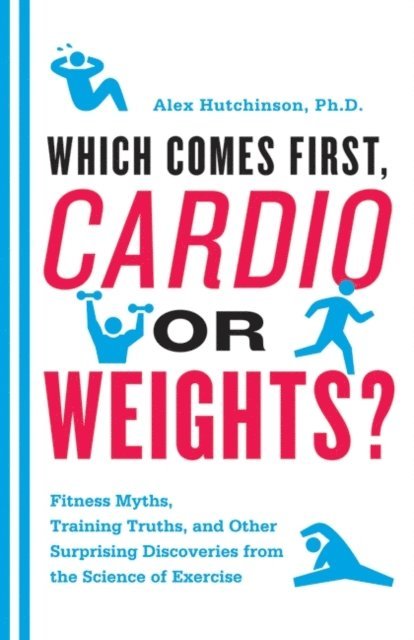 Alex Hutchinson - Which Comes First, Cardio or Weights?, E-bok