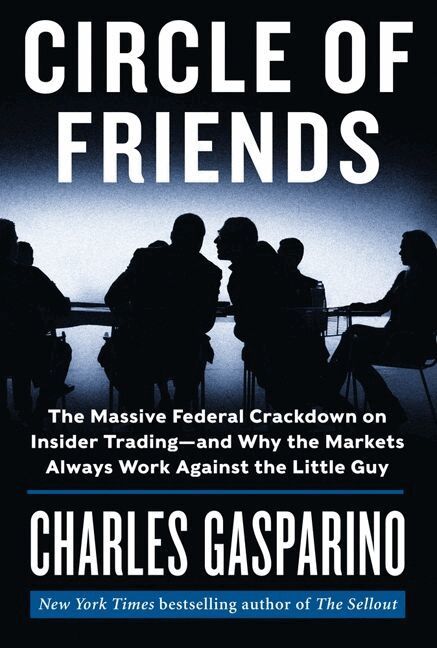 Charles Gasparino - Circle of Friends: The Massive Federal Crackdown on Insider Trading---and Why the Markets Always Work Against the Little Guy, Inbunden