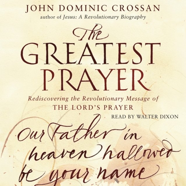 John Dominic Crossan - Greatest Prayer, Ljudbok