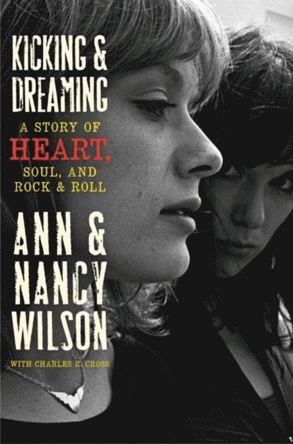 Charles R. Cross, Nancy Wilson, Ann Wilson - Kicking & Dreaming, E-bok