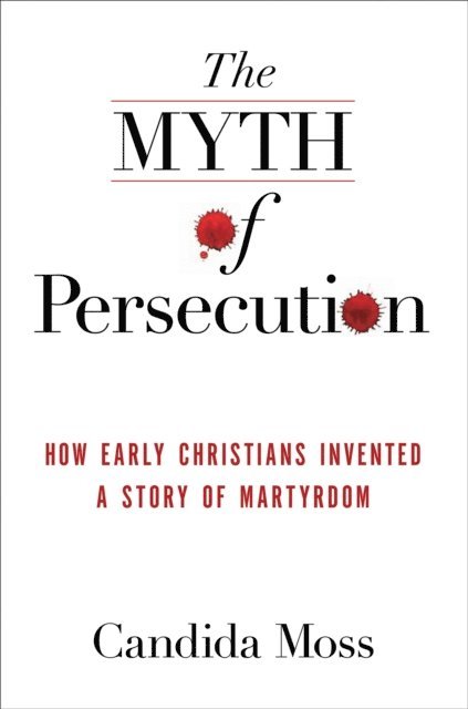 Candida Moss - Myth of Persecution, E-bok