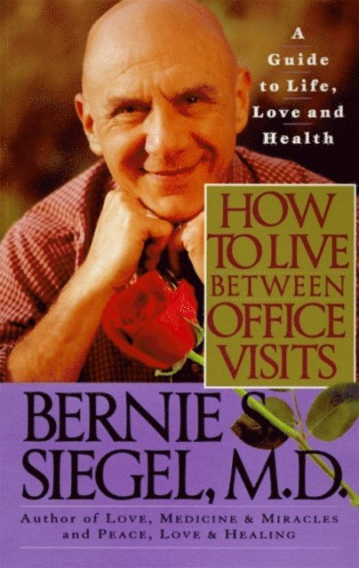 Bernie S. Siegel - How to Live Between Office Visits, E-bok