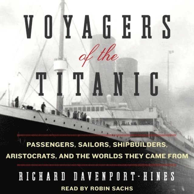 Richard Davenport-Hines - Voyagers of the Titanic, Ljudbok