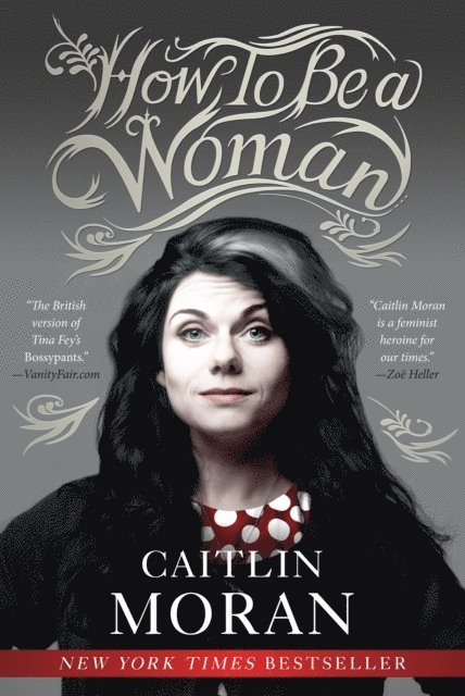 Caitlin Moran - How to Be a Woman, E-bok