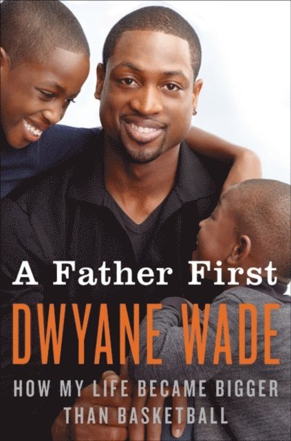 Dwyane Wade - Father First, E-bok
