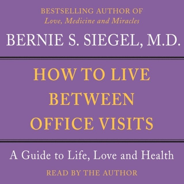 Bernie S. Siegel - How to Live Between Office Visits, Ljudbok