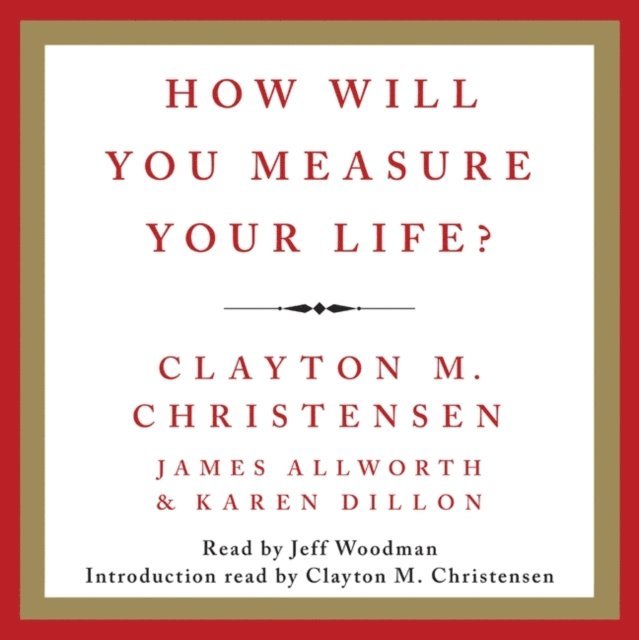 Karen Dillon, James Allworth, Clayton M. Christensen - How Will You Measure Your Life?, Ljudbok