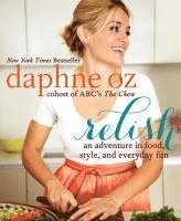 Daphne Oz - Relish: An Adventure in Food, Style, and Everyday Fun, Inbunden