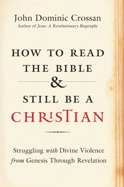 John Dominic Crossan - How to Read the Bible and Still Be a Christian, E-bok