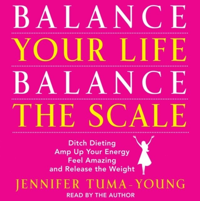 Jennifer Tuma-Young - Balance Your Life, Balance the Scale, Ljudbok