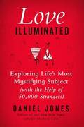 Love Illuminated: Exploring Life's Most Mystifying Subject (with the Help of 50,000 Strangers)