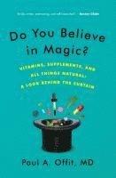 Do You Believe in Magic?: Vitamins, Supplements, and All Things Natural: A Look Behind the Curtain