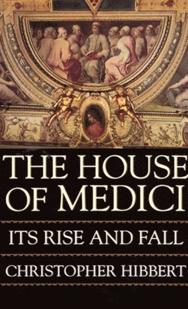 Christopher Hibbert - House Of Medici, E-bok