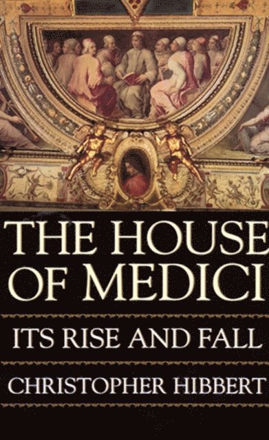 Christopher Hibbert - House Of Medici, E-bok