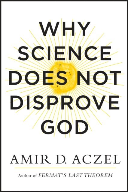 Amir D. Aczel - Why Science Does Not Disprove God, E-bok