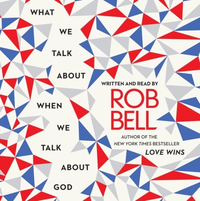 Rob Bell - What We Talk About When We Talk About God, Ljudbok