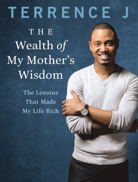 Terrence J. - Wealth of My Mother's Wisdom, E-bok
