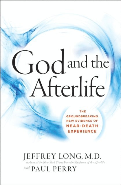 Paul Perry, Jeffrey Long - God and the Afterlife, E-bok
