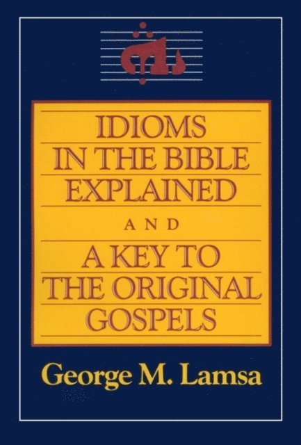 George M. Lamsa - Idioms in the Bible Explained and a Key to the Original Gospels, E-bok