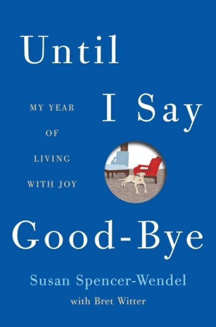 Bret Witter, Susan Spencer-Wendel - Until I Say Good-Bye, E-bok