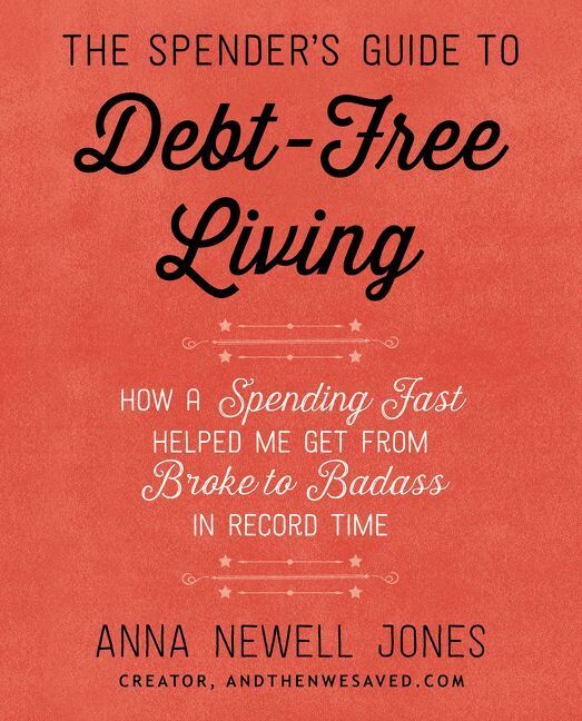 Spender's Guide To Debt-Free Living: How a Spending Fast Helped Me Get from Broke to Badass in Record Time