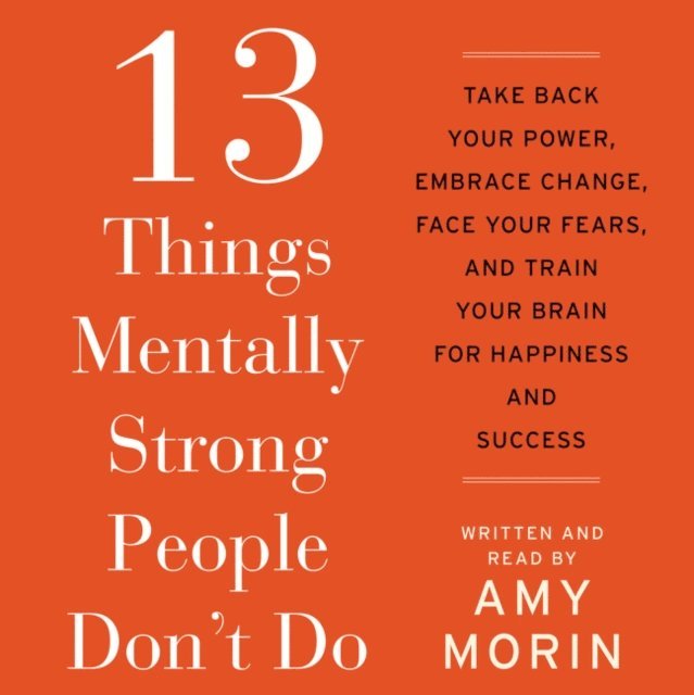 Amy Morin - 13 Things Mentally Strong People Don't Do, Ljudbok