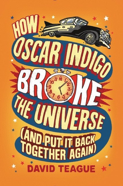 David Teague - How Oscar Indigo Broke the Universe (And Put It Back Together Again), E-bok