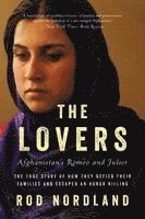 Rod Nordland - The Lovers: Afghanistan's Romeo and Juliet, the True Story of How They Defied Their Families and Escaped an Honor Killing, Häftad