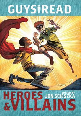 Lemony Snicket, Jack Gantos, Eugene Yelchin, Pam Munoz Ryan, Deborah Hopkinson, Ingrid Law, Laurie Halse Anderson, Cathy Camper, Sharon Creech, Christopher Healy, Jon Scieszka - Guys Read: Heroes & Villains, E-bok