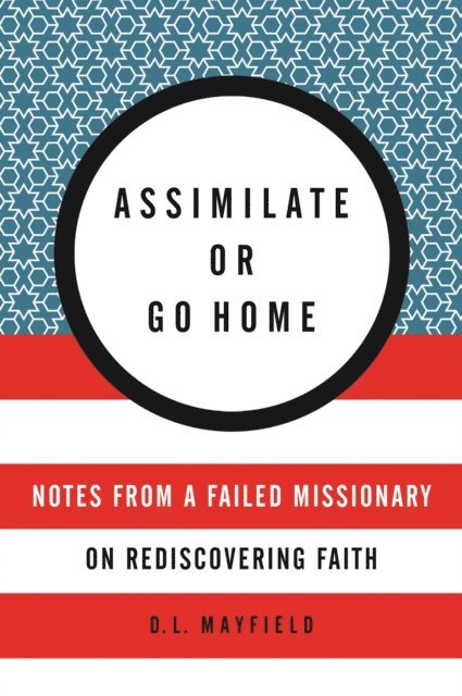 D. L. Mayfield - Assimilate or Go Home, E-bok
