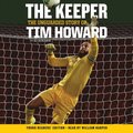The Keeper: The Unguarded Story of Tim Howard Young Readers'' Edition UNA