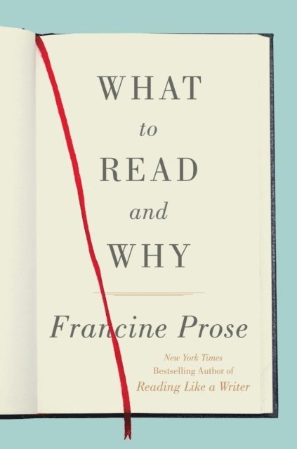 Francine Prose - What to Read and Why, E-bok
