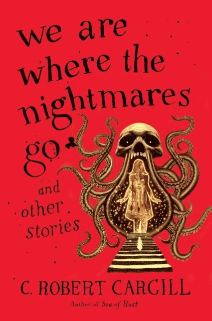 C. Robert Cargill - We Are Where the Nightmares Go and Other Stories, E-bok