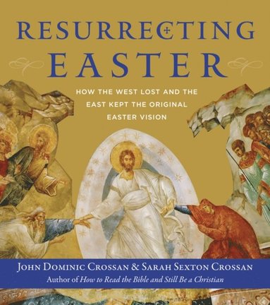 Sarah Crossan, John Dominic Crossan - Resurrecting Easter, E-bok
