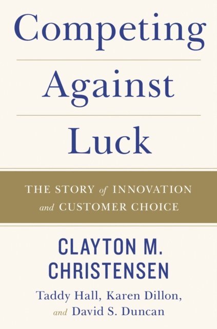 David S. Duncan, Karen Dillon, Taddy Hall, Clayton M. Christensen - Competing Against Luck, E-bok