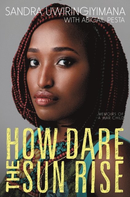 Abigail Pesta, Sandra Uwiringiyimana - How Dare the Sun Rise, E-bok