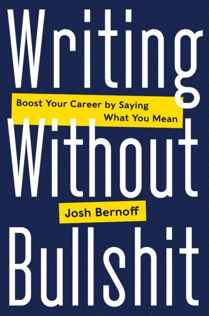 Josh Bernoff - Writing Without Bullshit, E-bok