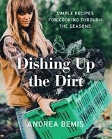Andrea Bemis - Dishing Up the Dirt: Simple Recipes for Cooking Through the Seasons, Inbunden. Tillgänglighet: Lägg i varukorg