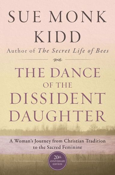 Sue Monk Kidd - Dance Of The Dissident Daughter: A Woman's Journey From Christian Tradition To The Sacred Feminine, Häftad