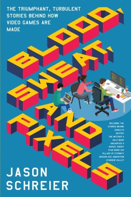 Jason Schreier - Blood, Sweat, and Pixels, E-bok