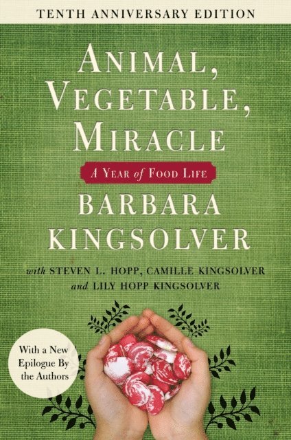 Lily Hopp Kingsolver, Steven L. Hopp, Camille Kingsolver, Barbara Kingsolver - Animal, Vegetable, Miracle - 10th anniversary edition, E-bok