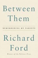 Richard Ford - Between Them: Remembering My Parents, Inbunden