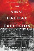 The Great Halifax Explosion: A World War I Story of Treachery, Tragedy, and Extraordinary Heroism