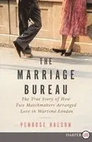 The Marriage Bureau: The True Story of How Two Matchmakers Arranged Love in Wartime London