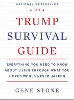 The Trump Survival Guide: Everything You Need to Know about Living Through What You Hoped Would Never Happen