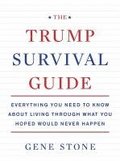 The Trump Survival Guide: Everything You Need to Know about Living Through What You Hoped Would Never Happen