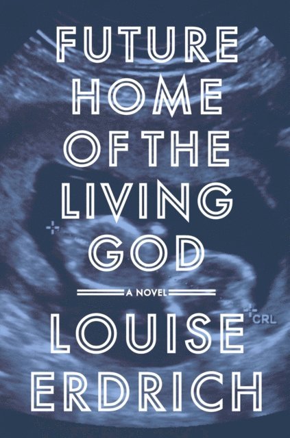 Louise Erdrich - Future Home of the Living God, E-bok