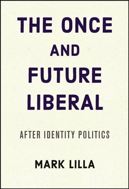 Mark Lilla - Once and Future Liberal, E-bok