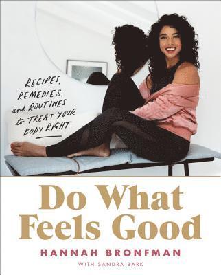 Hannah Bronfman - Do What Feels Good: Recipes, Remedies, and Routines to Treat Your Body Right, Inbunden